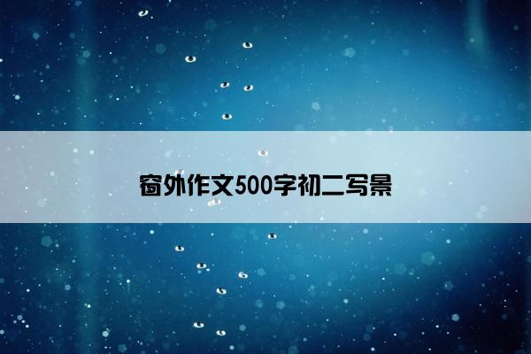 窗外作文500字初二写景