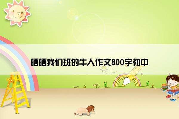 晒晒我们班的牛人作文800字初中