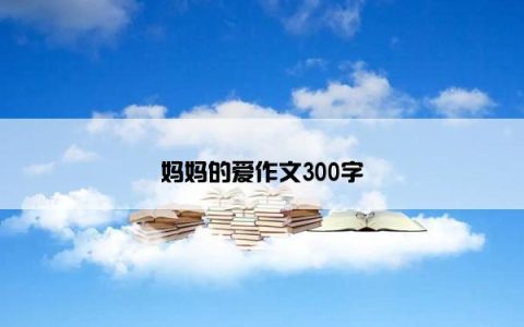 妈妈的爱作文300字