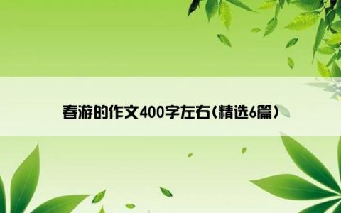 春游的作文400字左右(精选6篇)