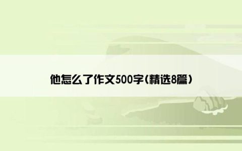 他怎么了作文500字(精选8篇)