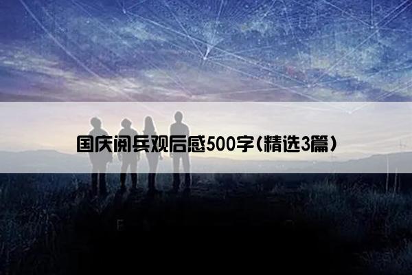 国庆阅兵观后感500字(精选3篇)