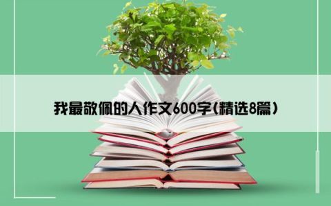 我最敬佩的人作文600字(精选8篇)