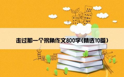 走过那一个拐角作文800字(精选10篇)