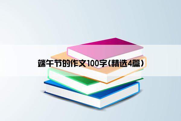 端午节的作文100字(精选4篇)