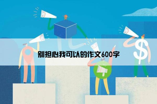 别担心我可以的作文600字