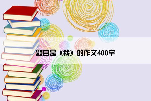 题目是《我》的作文400字