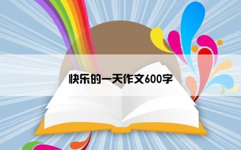 快乐的一天作文600字