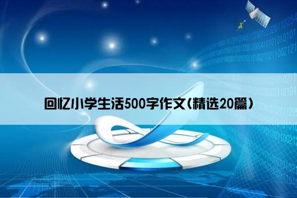 回忆小学生活500字作文(精选20篇)