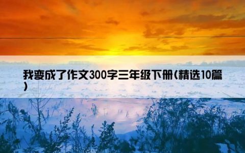 我变成了作文300字三年级下册(精选10篇)