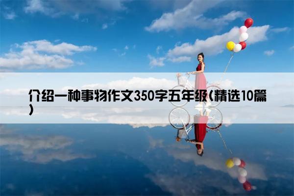 介绍一种事物作文350字五年级(精选10篇)