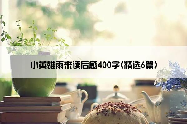 小英雄雨来读后感400字(精选6篇)