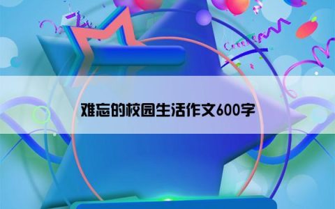 难忘的校园生活作文600字