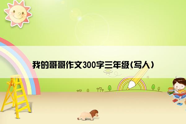 我的哥哥作文300字三年级(写人)