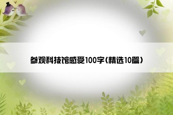 参观科技馆感受100字(精选10篇)