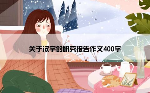 关于汉字的研究报告作文400字