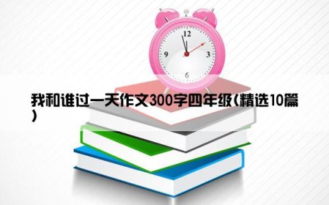 我和谁过一天作文300字四年级(精选10篇)