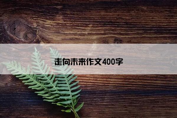 走向未来作文400字