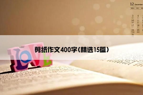 剪纸作文400字(精选15篇)