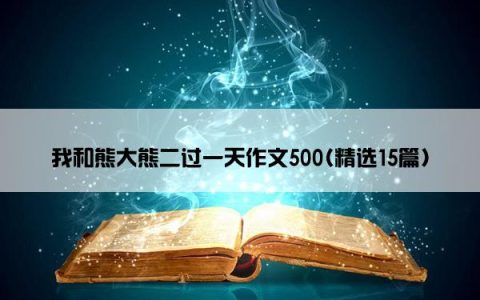 我和熊大熊二过一天作文500(精选15篇)