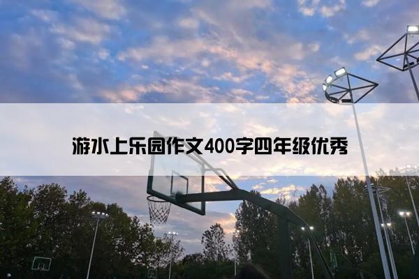 游水上乐园作文400字四年级优秀