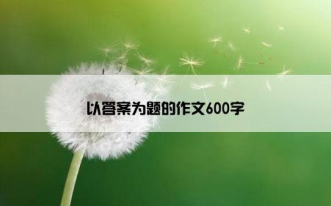 以答案为题的作文600字