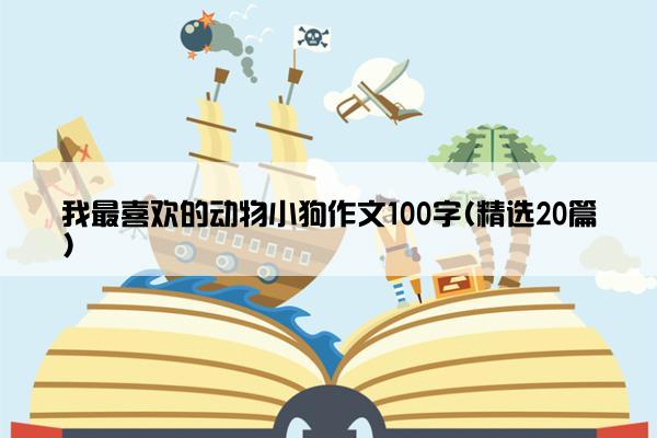 我最喜欢的动物小狗作文100字(精选20篇)