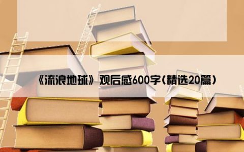 《流浪地球》观后感600字(精选20篇)