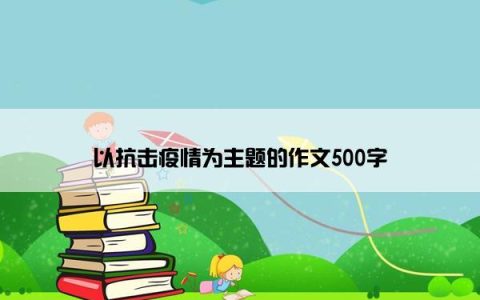 以抗击疫情为主题的作文500字