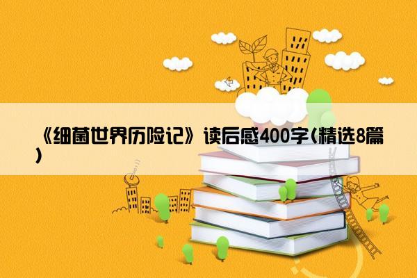 《细菌世界历险记》读后感400字(精选8篇)