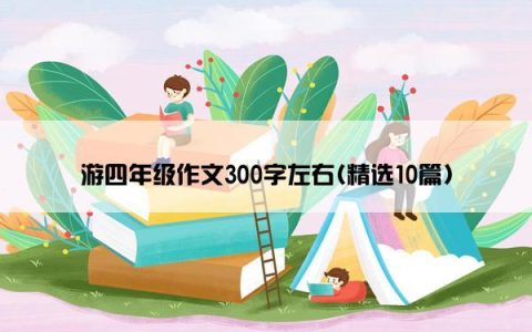 游四年级作文300字左右(精选10篇)