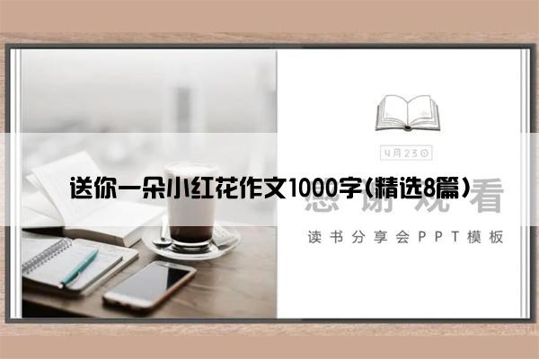 送你一朵小红花作文1000字(精选8篇)