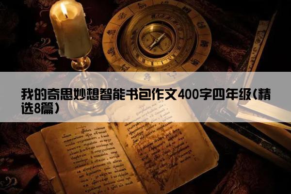 我的奇思妙想智能书包作文400字四年级(精选8篇)