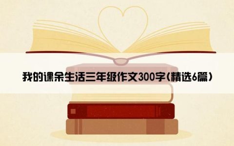 我的课余生活三年级作文300字(精选6篇)